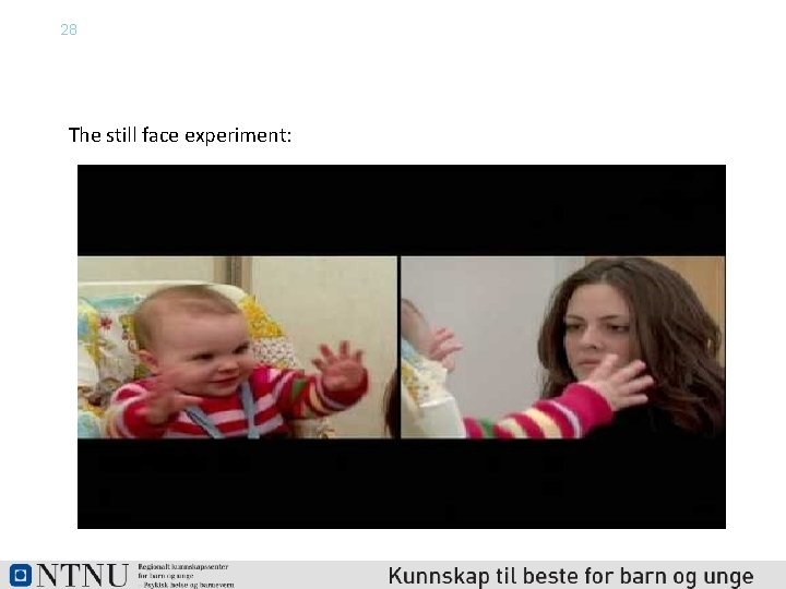 28 The still face experiment: 