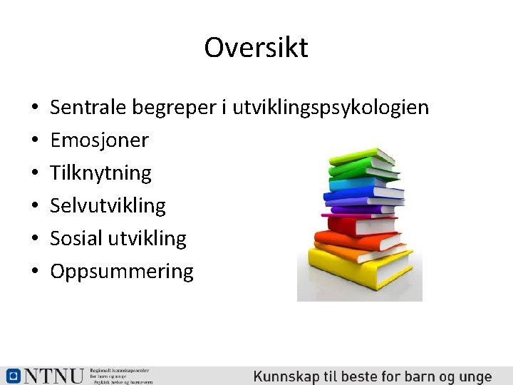 Oversikt • • • Sentrale begreper i utviklingspsykologien Emosjoner Tilknytning Selvutvikling Sosial utvikling Oppsummering