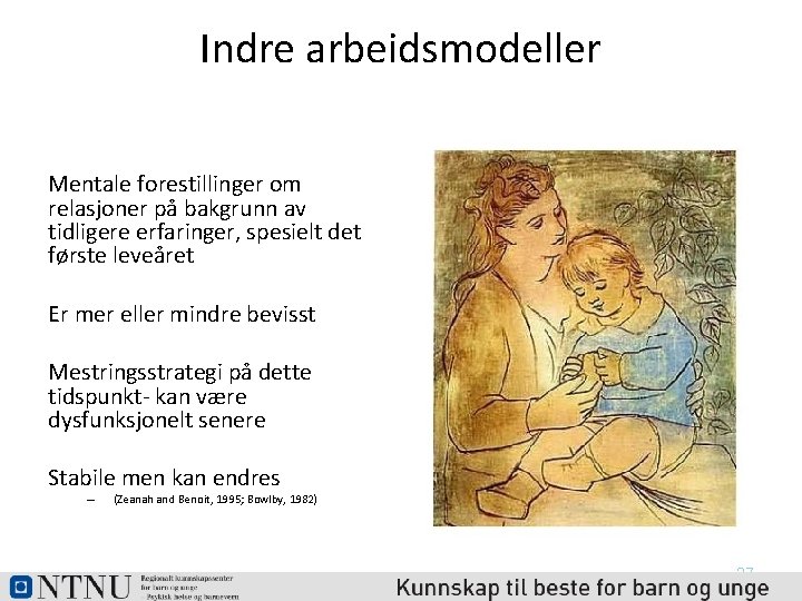 Indre arbeidsmodeller Mentale forestillinger om relasjoner på bakgrunn av tidligere erfaringer, spesielt det første
