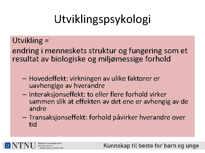 Utviklingspsykologi Utvikling = endring i menneskets struktur og fungering som et resultat av biologiske