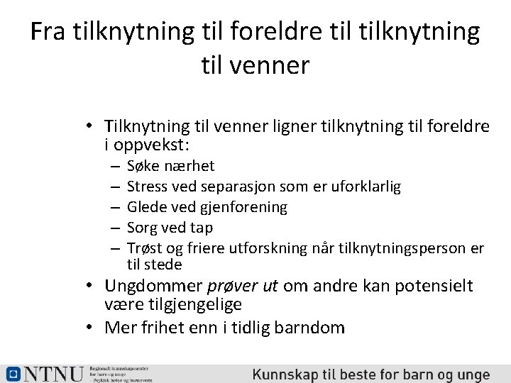 Fra tilknytning til foreldre tilknytning til venner • Tilknytning til venner ligner tilknytning til