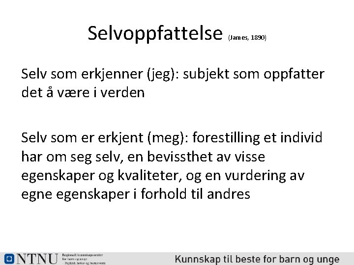 Selvoppfattelse (James, 1890) Selv som erkjenner (jeg): subjekt som oppfatter det å være i