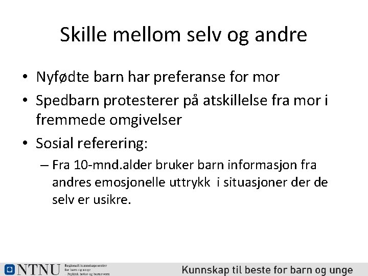 Skille mellom selv og andre • Nyfødte barn har preferanse for mor • Spedbarn