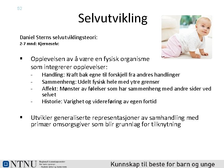 52 Selvutvikling Daniel Sterns selvutviklingsteori: 2 -7 mnd: Kjerneselv: § Opplevelsen av å være