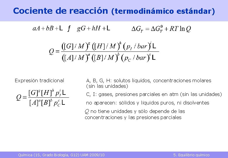 Cociente de reacción (termodinámico estándar) Expresión tradicional A, B, G, H: solutos líquidos, concentraciones