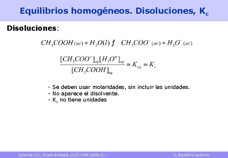 Equilibrios homogéneos. Disoluciones, Kc Disoluciones: - Se deben usar molaridades, sin incluir las unidades.