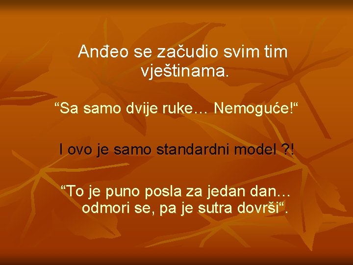 Anđeo se začudio svim tim vještinama. “Sa samo dvije ruke… Nemoguće!“ I ovo je