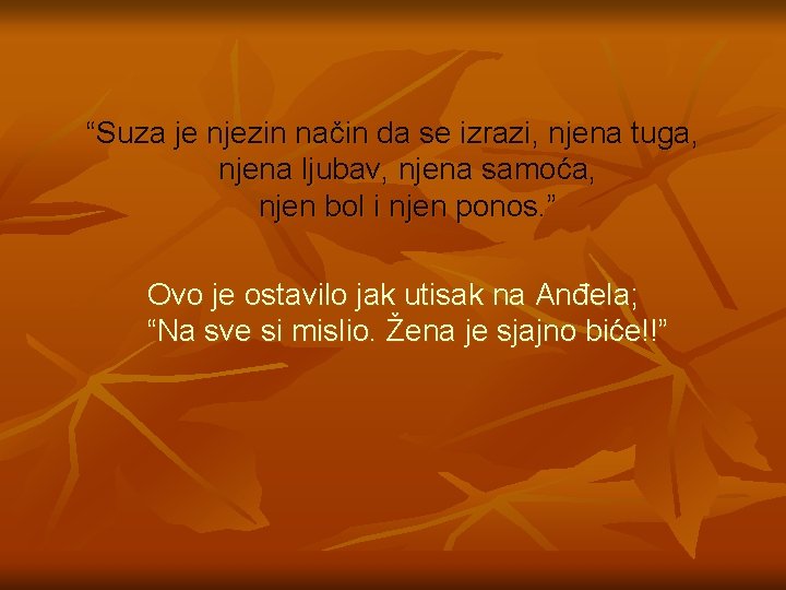 “Suza je njezin način da se izrazi, njena tuga, njena ljubav, njena samoća, njen