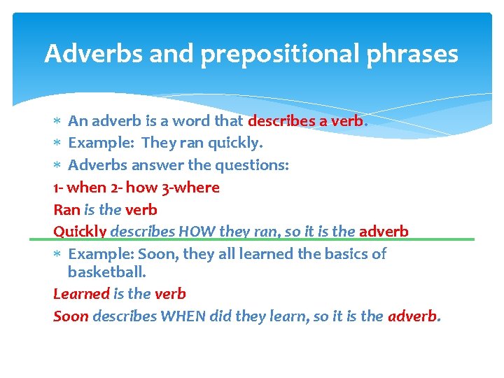 Adverbs and prepositional phrases An adverb is a word that describes a verb. Example: