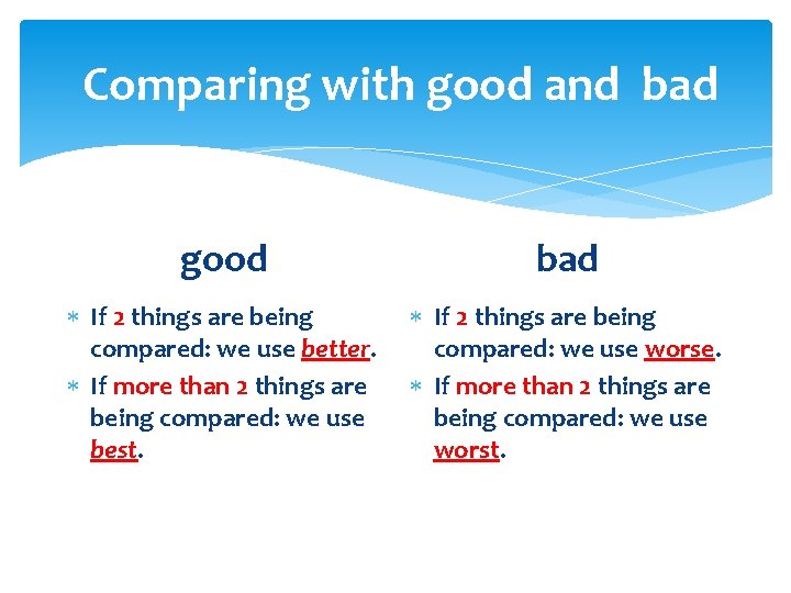  Comparing with good and bad good bad If 2 things are being compared: