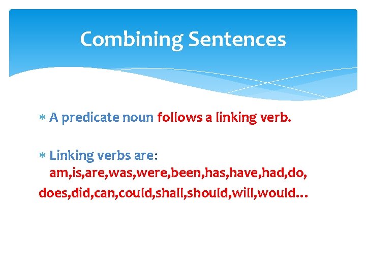 Combining Sentences A predicate noun follows a linking verb. Linking verbs are: am, is,