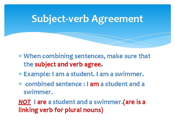 Subject-verb Agreement When combining sentences, make sure that the subject and verb agree. Example: