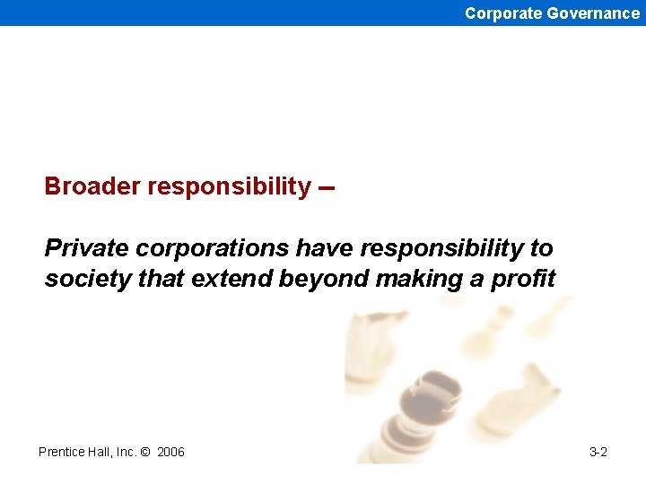 Corporate Governance Broader responsibility -Private corporations have responsibility to society that extend beyond making