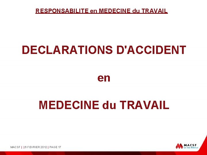 RESPONSABILITE en MEDECINE du TRAVAIL DECLARATIONS D'ACCIDENT en MEDECINE du TRAVAIL MACSF | |