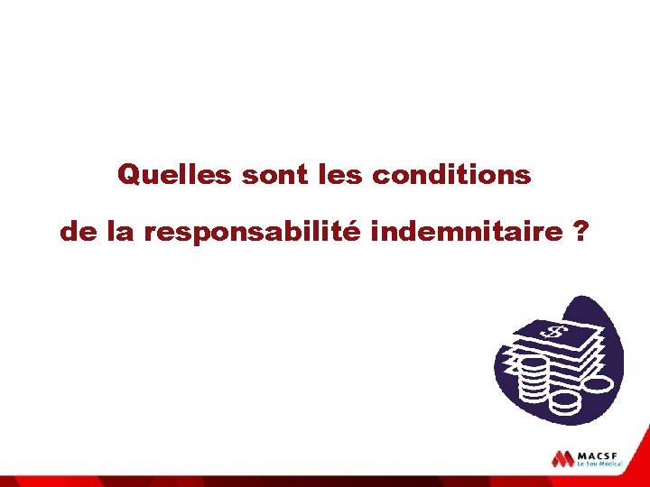 La responsabilité indemnitaire Quelles sont les conditions de la responsabilité indemnitaire ? 