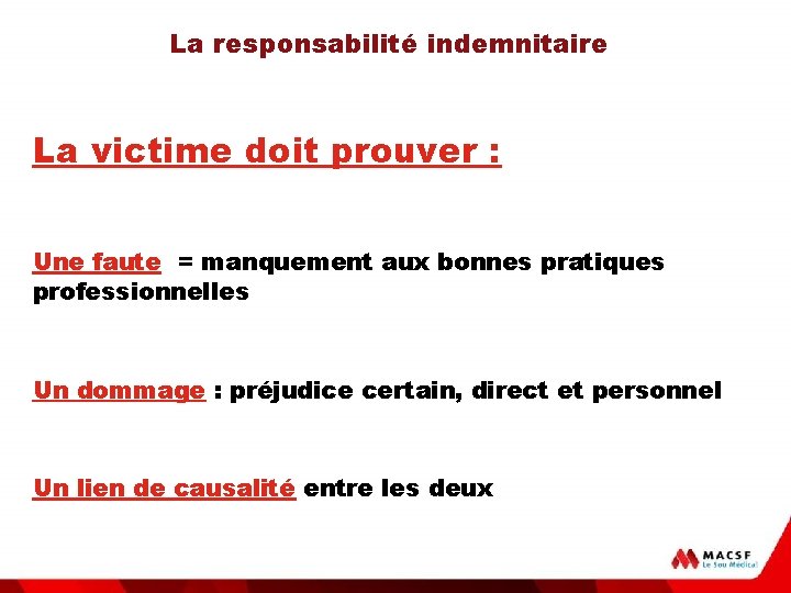 La responsabilité indemnitaire La victime doit prouver : Une faute = manquement aux bonnes