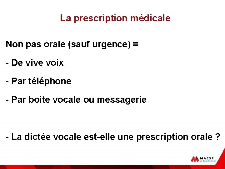 La prescription médicale Non pas orale (sauf urgence) = - De vive voix -