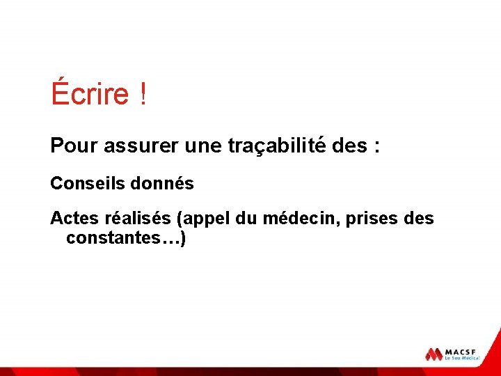Écrire ! Pour assurer une traçabilité des : Conseils donnés Actes réalisés (appel du