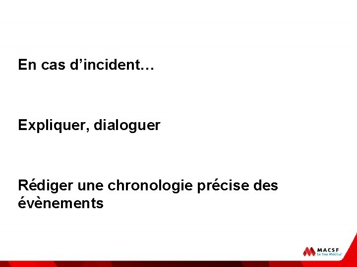 En cas d’incident… Expliquer, dialoguer Rédiger une chronologie précise des évènements 