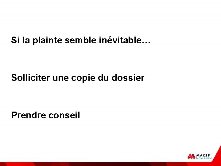 Si la plainte semble inévitable… Solliciter une copie du dossier Prendre conseil 