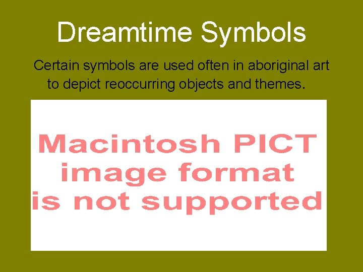 Dreamtime Symbols Certain symbols are used often in aboriginal art to depict reoccurring objects