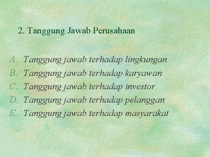 2. Tanggung Jawab Perusahaan A. B. C. D. E. Tanggung jawab terhadap lingkungan Tanggung