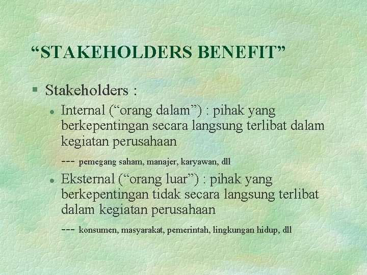 “STAKEHOLDERS BENEFIT” § Stakeholders : l l Internal (“orang dalam”) : pihak yang berkepentingan
