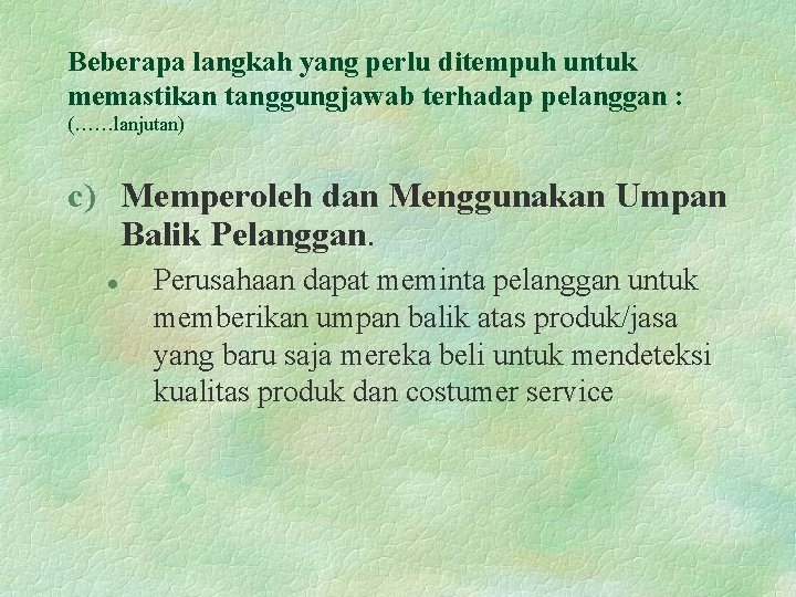 Beberapa langkah yang perlu ditempuh untuk memastikan tanggungjawab terhadap pelanggan : (……lanjutan) c) Memperoleh