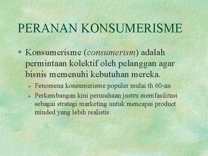 PERANAN KONSUMERISME § Konsumerisme (consumerism) adalah permintaan kolektif oleh pelanggan agar bisnis memenuhi kebutuhan