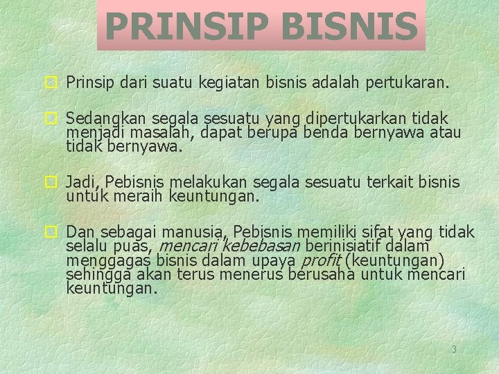 PRINSIP BISNIS Prinsip dari suatu kegiatan bisnis adalah pertukaran. Sedangkan segala sesuatu yang dipertukarkan