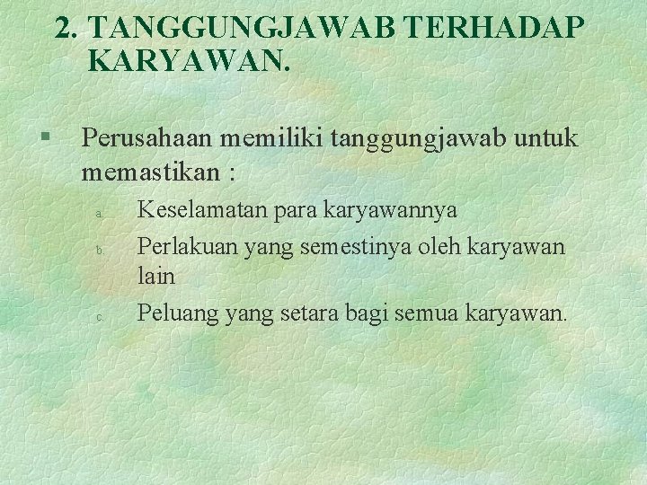 2. TANGGUNGJAWAB TERHADAP KARYAWAN. § Perusahaan memiliki tanggungjawab untuk memastikan : a. b. c.