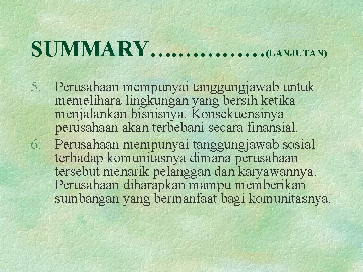 SUMMARY…. …………(LANJUTAN) 5. Perusahaan mempunyai tanggungjawab untuk memelihara lingkungan yang bersih ketika menjalankan bisnisnya.