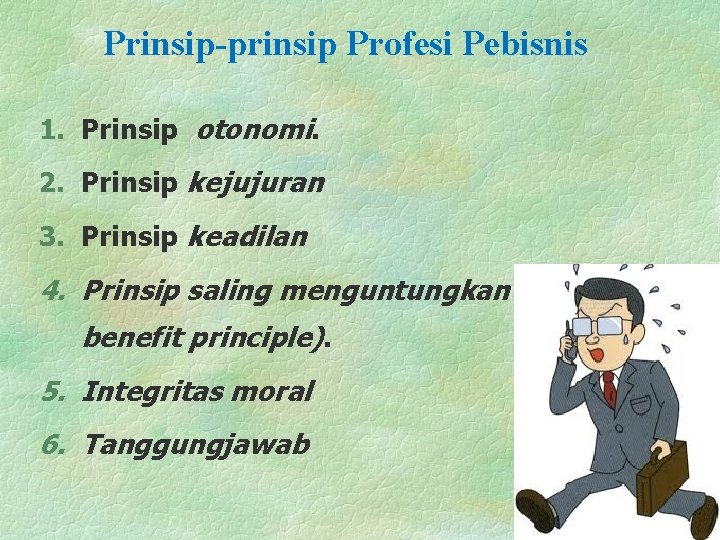 Prinsip-prinsip Profesi Pebisnis 1. Prinsip otonomi. 2. Prinsip kejujuran 3. Prinsip keadilan 4. Prinsip