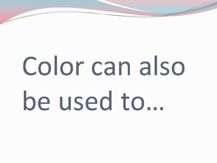 Color can also be used to… 