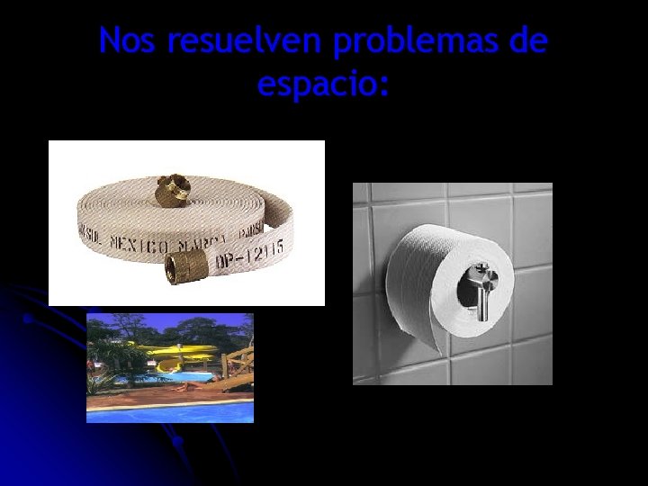 Nos resuelven problemas de espacio: 