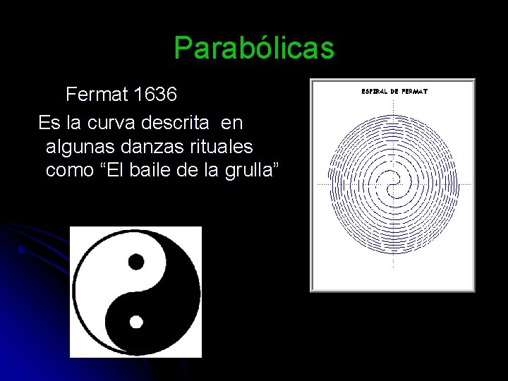 Parabólicas Fermat 1636 Es la curva descrita en algunas danzas rituales como “El baile