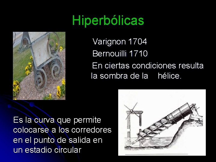 Hiperbólicas Varignon 1704 Bernouilli 1710 En ciertas condiciones resulta la sombra de la hélice.