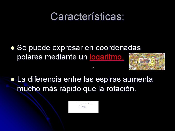 Características: l Se puede expresar en coordenadas polares mediante un logaritmo. , l La