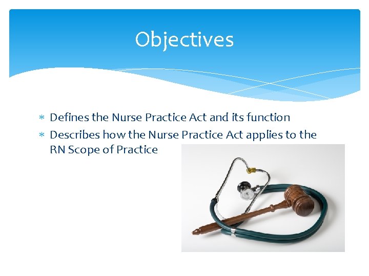 Objectives Defines the Nurse Practice Act and its function Describes how the Nurse Practice