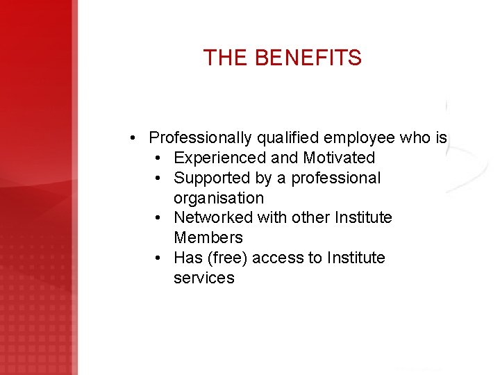 THE BENEFITS • Professionally qualified employee who is • Experienced and Motivated • Supported