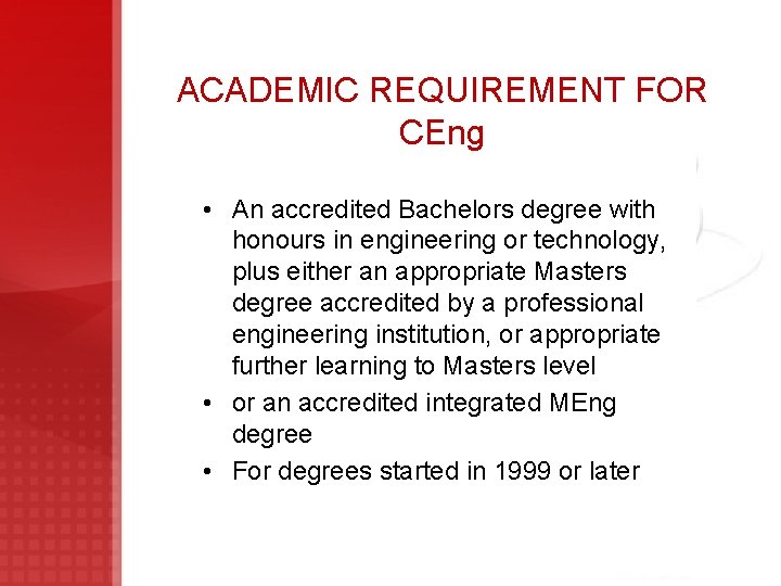 ACADEMIC REQUIREMENT FOR CEng • An accredited Bachelors degree with honours in engineering or