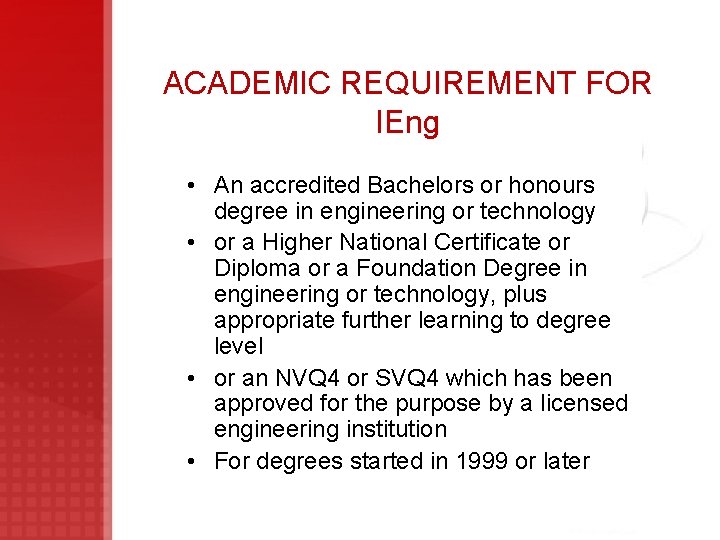 ACADEMIC REQUIREMENT FOR IEng • An accredited Bachelors or honours degree in engineering or