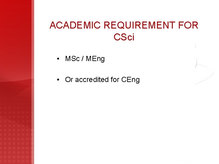ACADEMIC REQUIREMENT FOR CSci • MSc / MEng • Or accredited for CEng 
