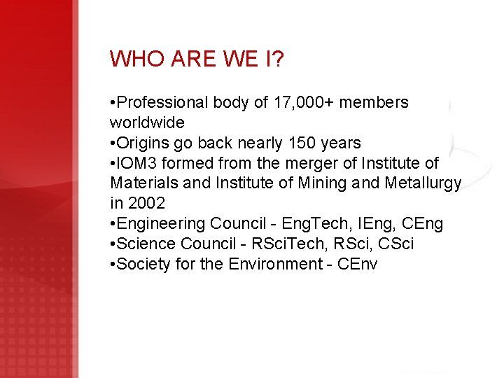 WHO ARE WE I? • Professional body of 17, 000+ members worldwide • Origins