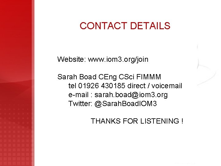 CONTACT DETAILS Website: www. iom 3. org/join Sarah Boad CEng CSci FIMMM tel 01926