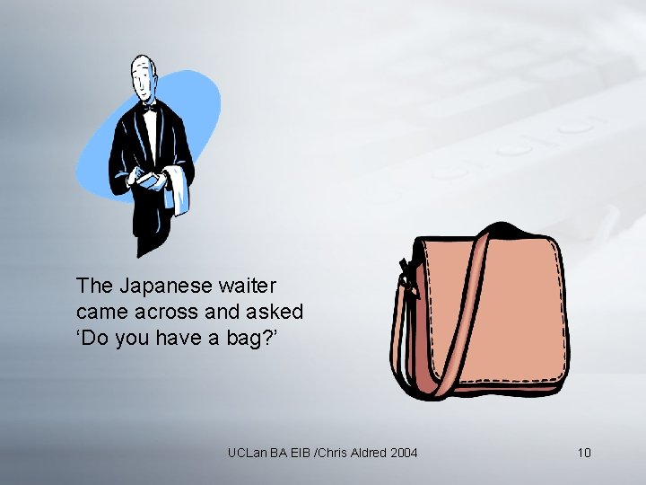 The Japanese waiter came across and asked ‘Do you have a bag? ’ UCLan