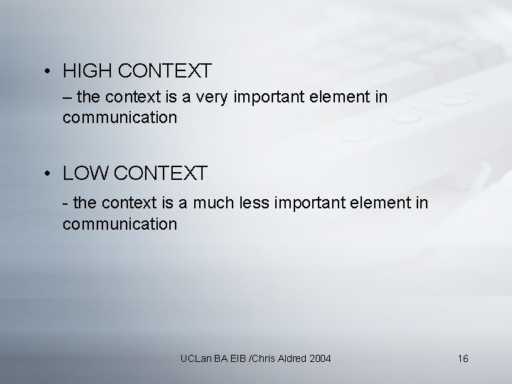  • HIGH CONTEXT – the context is a very important element in communication