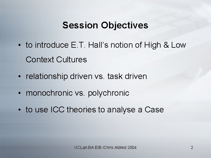 Session Objectives • to introduce E. T. Hall’s notion of High & Low Context