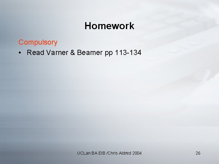Homework Compulsory • Read Varner & Beamer pp 113 -134 UCLan BA EIB /Chris