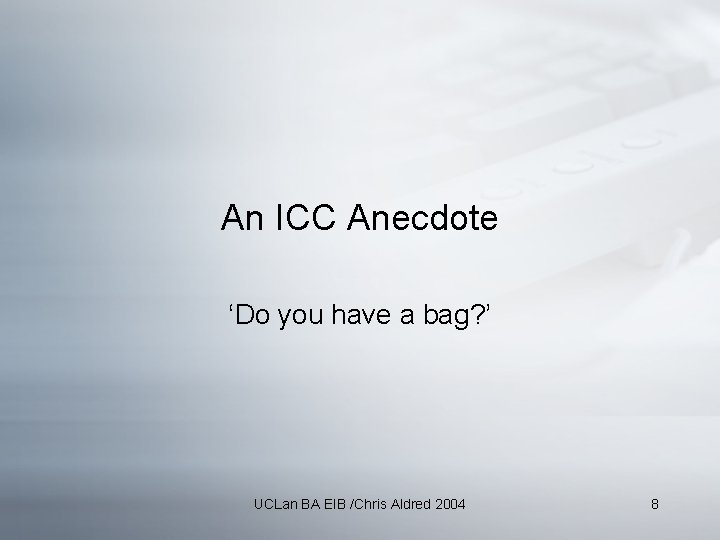 An ICC Anecdote ‘Do you have a bag? ’ UCLan BA EIB /Chris Aldred